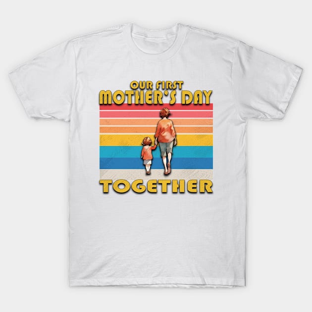 Our First Mothers Day together T-Shirt by ISSTORE